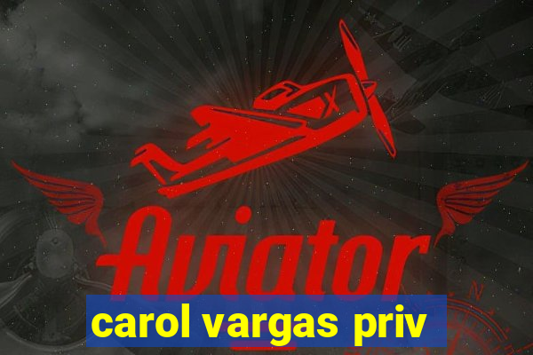 carol vargas priv